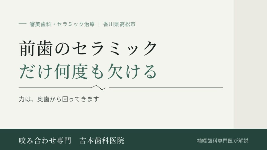 前歯のセラミックだけ、何度も欠けてしまいます|香川県高松市の咬み合わせ専門 吉本歯科医院