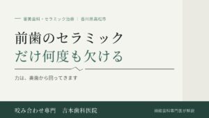 前歯のセラミックだけ、何度も欠けてしまいます