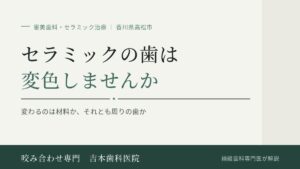 セラミックの歯にしたら歯は変色しませんか?